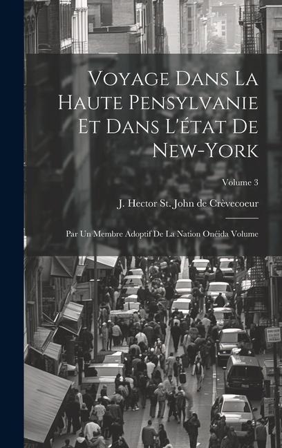 Voyage dans la haute Pensylvanie et dans l'état de New-York: Par un Membre adoptif de la Nation Onéida Volume; Volume 3 - 