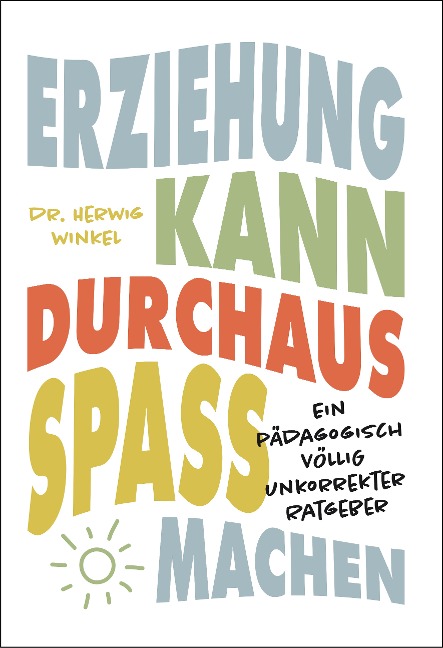 ERZIEHUNG KANN DURCHAUS SPASS MACHEN - Herwig Winkel