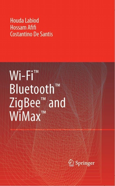 Wi-Fi(TM), Bluetooth(TM), Zigbee(TM) and WiMax(TM) - Houda Labiod, Hossam Afifi, Costantino De Santis