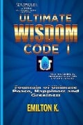 Ultimate Wisdom Code I: Fountain of Ultimate Happiness, Peace and Greatness - Emilton K