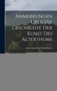 Cover-Bild zum Titel 'Anmerkungen Über Die Geschichte Der Kunst Des Alterthums' von 'Johann Joachim Winckelmann'