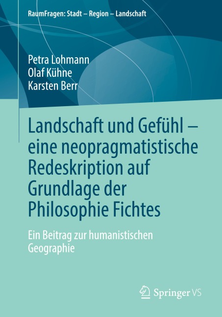 Landschaft und Gefühl - eine neopragmatistische Redeskription auf Grundlage der Philosophie Fichtes - Petra Lohmann, Olaf Kühne, Karsten Berr