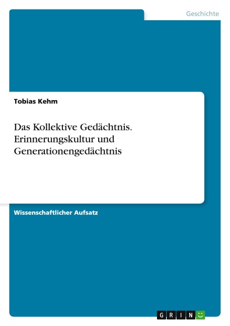 Das Kollektive Gedächtnis. Erinnerungskultur und Generationengedächtnis - Tobias Kehm