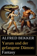 Yarum und der gefangene Dämon: Fantasy - Alfred Bekker