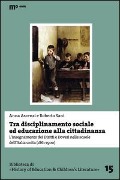 Tra disciplinamento sociale ed educazione alla cittadinanza. L'insegnamento dei diritti e doveri nelle scuole dell'Italia unita (1861-1900) - Anna Ascenzi, Roberto Sani