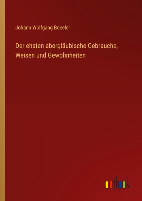 Der ehsten abergläubische Gebrauche, Weisen und Gewohnheiten - Johann Wolfgang Boeeler