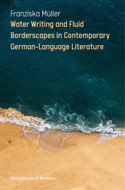 Water Writing and Fluid Borderscapes in Contemporary German-Language Literature - Franziska Müller