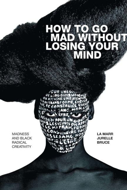How to Go Mad without Losing Your Mind - La Marr Jurelle Bruce