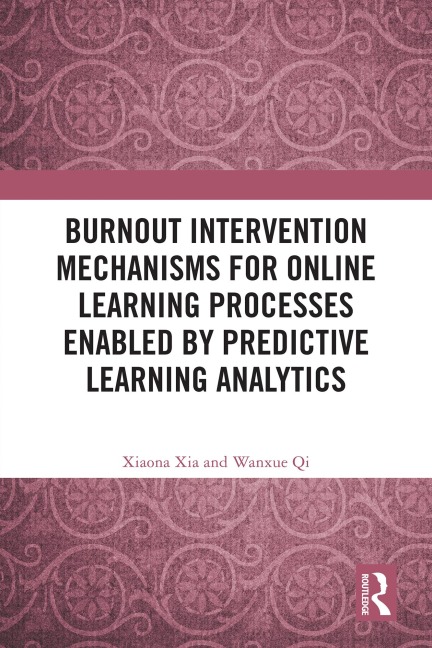 Burnout Intervention Mechanisms for Online Learning Processes Enabled by Predictive Learning Analytics - Xiaona Xia, Wanxue Qi