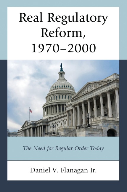 Real Regulatory Reform - Daniel V. Flanagan Jr.