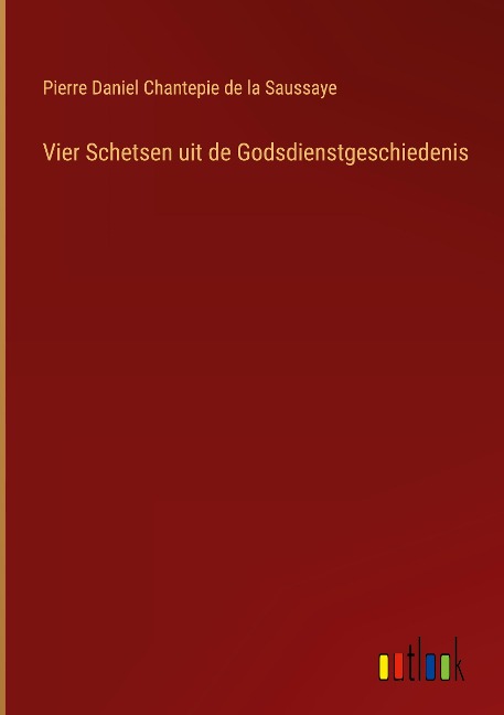 Vier Schetsen uit de Godsdienstgeschiedenis - Pierre Daniel Chantepie De La Saussaye