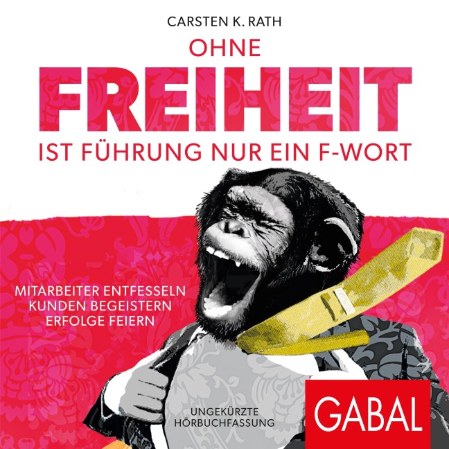 Ohne Freiheit ist Führung nur ein F-Wort - Carsten K. Rath