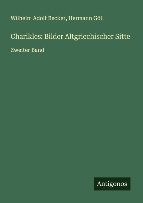Charikles: Bilder Altgriechischer Sitte - Wilhelm Adolf Becker, Hermann Göll