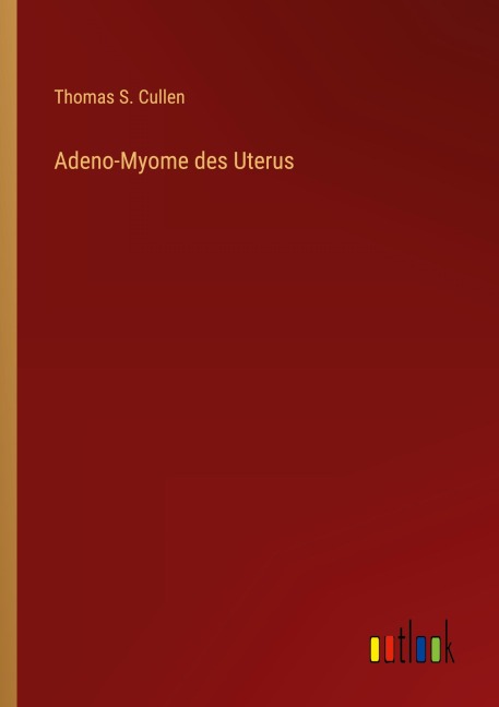 Adeno-Myome des Uterus - Thomas S. Cullen