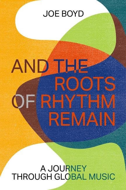 And the Roots of Rhythm Remain - Joe Boyd