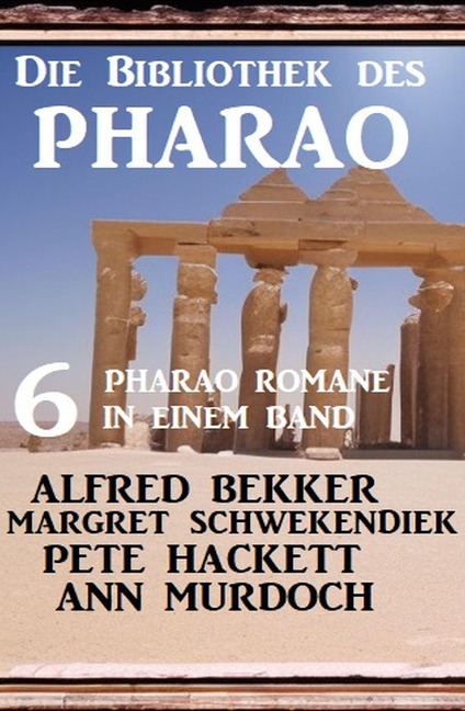 Die Bibliothek des Pharao: 6 Pharao Romane in einem Band - Alfred Bekker, Margret Schwekendiek, Pete Hackett, Ann Murdoch