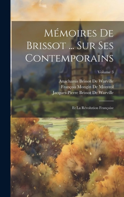 Mémoires De Brissot ... Sur Ses Contemporains - Jacques-Pierre Brissot De Warville, Anacharsis Brissot De Warville, François Mongin De Montrol