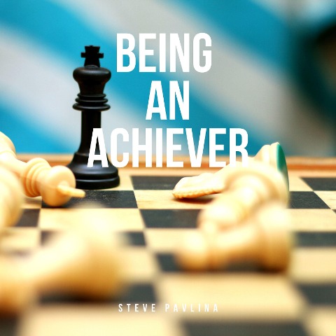 Being an Achiever - Steve Pavlina