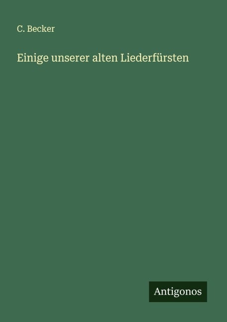 Einige unserer alten Liederfürsten - C. Becker