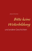Cover-Bild zum Titel 'Bitte keine Weiterbildung' von 'Juliane Drechsel'