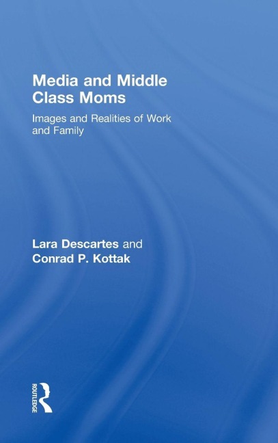 Media and Middle Class Moms - Lara J. Descartes, Conrad Kottak