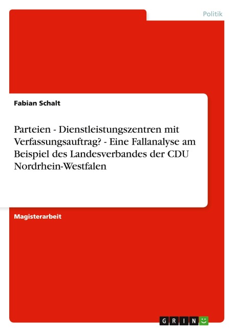Parteien - Dienstleistungszentren mit Verfassungsauftrag? - Eine Fallanalyse am Beispiel des Landesverbandes der CDU Nordrhein-Westfalen - Fabian Schalt