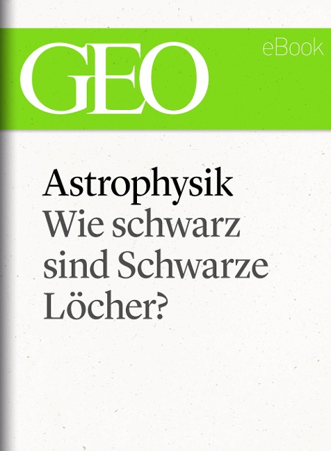 Astrophysik: Wie schwarz sind Schwarze Löcher? (GEO eBook Single) - 
