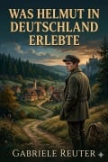 Cover-Bild zum Titel 'Was Helmut in Deutschland erlebte: Eine Jugendgeschichte' von 'Gabriele Reuter'