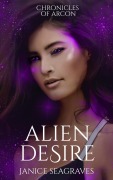 Cover-Bild zum Titel 'Alien Desire Chronicles of Arcon Book 4' von 'Janice Seagraves'