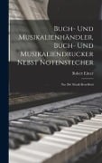 Buch- Und Musikalienhändler, Buch- Und Musikaliendrucker Nebst Notenstecher - Robert Eitner