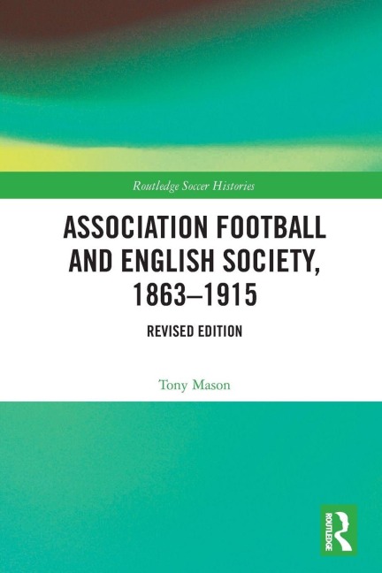 Association Football and English Society, 1863-1915 (revised edition) - Tony Mason