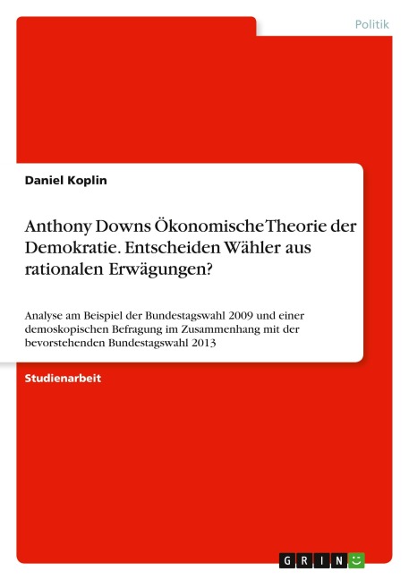 Anthony Downs Ökonomische Theorie der Demokratie. Entscheiden Wähler aus rationalen Erwägungen? - Daniel Koplin