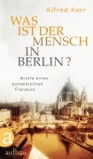 Cover-Bild zum Titel 'Was ist der Mensch in Berlin?' von 'Alfred Kerr'