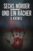 Cover-Bild zum Titel 'Sechs Mörder und ein Rächer: 6 Krimis' von 'Alfred Bekker, T. C. Bridges, Pete Hackett, Earl Warren'