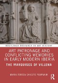 Cover-Bild zum Titel 'Art Patronage and Conflicting Memories in Early Modern Iberia' von 'Maria Teresa Chicote Pompanin'