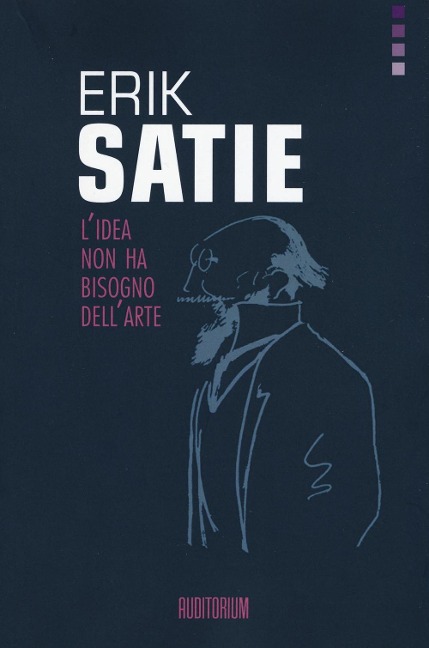 Erik Satie. L'idea non ha bisogno dell'arte - 