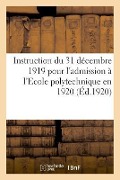 Instruction Du 31 Décembre 1919 Pour l'Admission À l'Ecole Polytechnique En 1920, Concours Normal - France