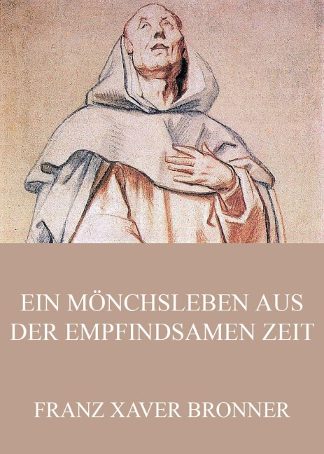 Ein Mönchsleben aus der empfindsamen Zeit - Franz Xaver Bronner