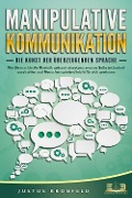 Cover-Bild zum Titel 'MANIPULATIVE KOMMUNIKATION - Die Kunst der überzeugenden Sprache: Wie Sie machtvolle Rhetorik gekonnt einsetzen, enorme Selbstsicherheit ausstrahlen und Menschen spielend leicht für sich gewinnen' von 'Justus Kronfeld'