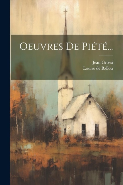 Oeuvres De Piété... - Louise de Ballon, Jean Grossi