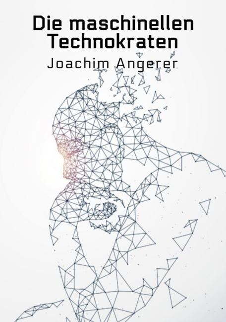 Die maschinellen Technokraten - Joachim Angerer