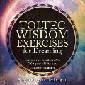 Toltec Wisdom Exercises for Dreaming - Sergio Magaña