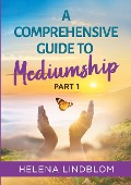 A Comprehensive Guide to Mediumship - Helena Lindblom