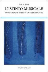 L' istinto musicale. Come e perché abbiamo la musica dentro - Philip Ball
