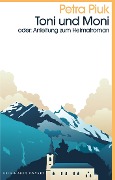 Cover-Bild zum Titel 'Toni und Moni oder: Anleitung zum Heimatroman' von 'Petra Piuk'