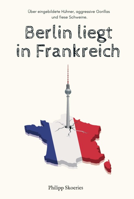 Berlin liegt in Frankreich - Philipp Skoeries