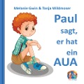 Cover-Bild zum Titel 'Paul sagt, er hat ein AUA' von 'Melanie Gwin, Tanja Wildmoser'
