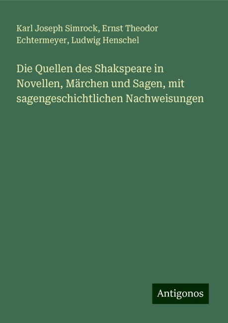 Die Quellen des Shakspeare in Novellen, Märchen und Sagen, mit sagengeschichtlichen Nachweisungen - Karl Joseph Simrock, Ernst Theodor Echtermeyer, Ludwig Henschel