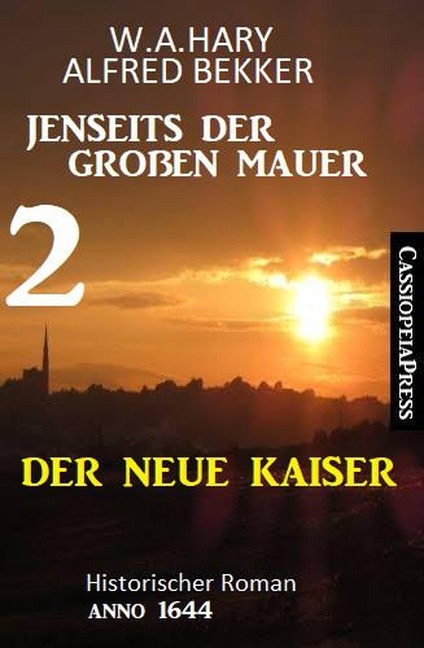 Der neue Kaiser: Jenseits der Großen Mauer 2: Historischer Roman Anno 1644 - Alfred Bekker, W. A. Hary