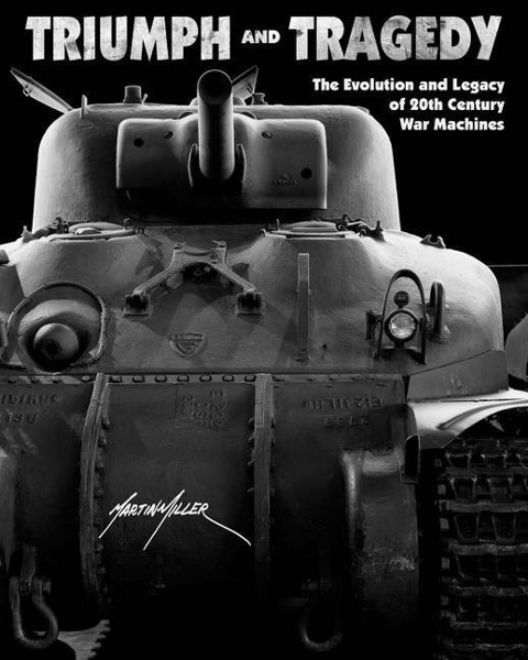 Triumph and Tragedy: The Evolution and Legacy of 20th Century War Machines - Martin Miller